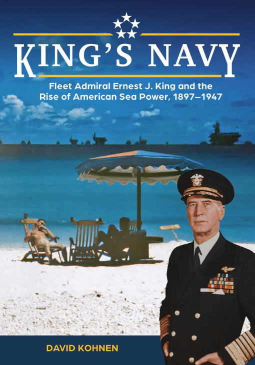 King's Navy: Fleet Admiral Ernest J. King and the Rise of American Sea Power, 1897–1947